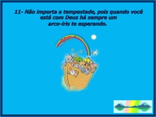 11- Não importa a tempestade, pois quando você está com Deus há sempre um  arco-íris te esperando.   