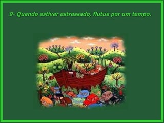 9- Quando estiver estressado, flutue por um tempo. 