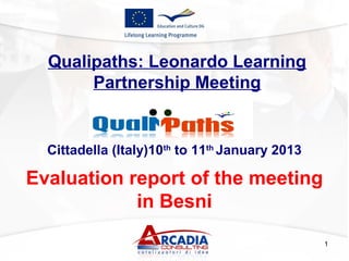 Qualipaths: Leonardo Learning
Partnership Meeting
Evaluation report of the meeting
in Besni
1
Cittadella (Italy)10th
to 11th
January 2013
 