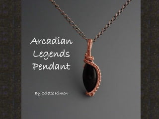 Arcadian
Legends
Pendant
By Colette Kimon

 