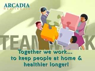 Together we work…  to keep people at home & healthier longer! 
