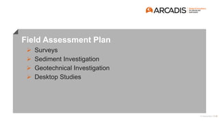Field Assessment Plan
14 December 20201
 Surveys
 Sediment Investigation
 Geotechnical Investigation
 Desktop Studies
 