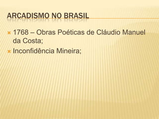 Arcadismo no Brasil1768 – Obras Poéticas de Cláudio Manuel da Costa;Inconfidência Mineira;