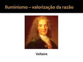 Iluminismo – valorização da razãoVoltaire