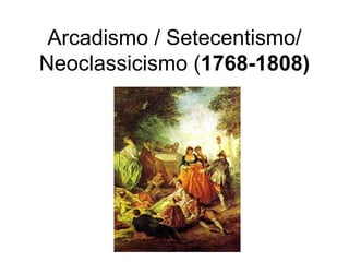 Arcadismo / Setecentismo/ Neoclassicismo ( 1768-1808) 