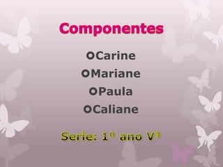 Carine
Mariane
 Paula
Caliane
 