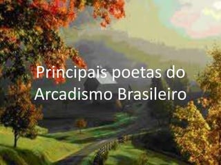 Principais poetas do
Arcadismo Brasileiro
 