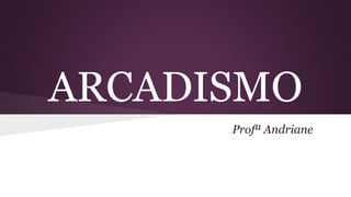 ARCADISMO
Profª Andriane
 