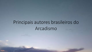 Principais autores brasileiros do
Arcadismo
 