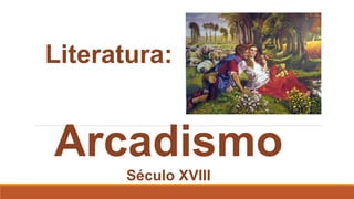 Literatura:
Arcadismo
Século XVIII
 