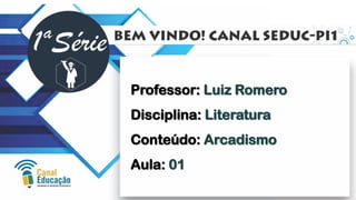 Professor: Luiz Romero
Disciplina: Literatura
Conteúdo: Arcadismo
Aula: 01
 