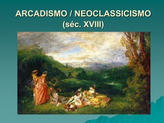 ARCADISMO / NEOCLASSICISMO
(séc. XVIII)
 