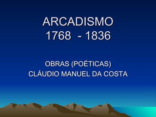 ARCADISMO 1768  - 1836 OBRAS (POÉTICAS) CLÁUDIO MANUEL DA COSTA 