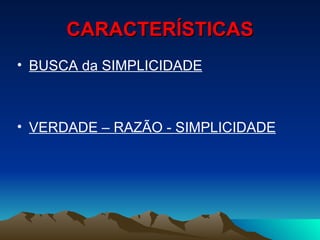 CARACTERÍSTICAS BUSCA da SIMPLICIDADE VERDADE – RAZÃO - SIMPLICIDADE 