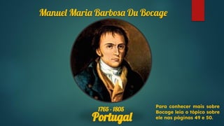 Manuel Maria Barbosa D Bocage
1765 - 1805
Portugal
Para conhecer mais sobre
Bocage leia o tópico sobre
ele nas páginas 49 e 50.
 