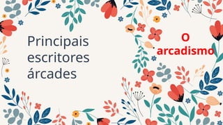 Principais
escritores
árcades
O
arcadismo
 