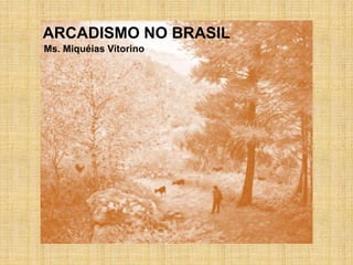 ARCADISMO NO BRASIL 
Ms. Miquéias Vitorino 
 