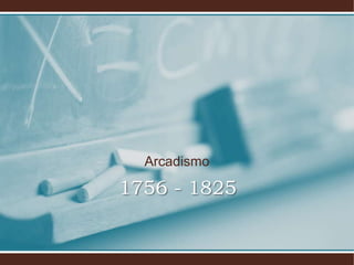 Arcadismo
1756 - 1825
 