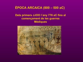 ÈPOCA ARCAICA (800 – 500 aC)
Dels primers JJOO l´any 776 aC fins al
començament de les guerres
Mèdiques
 