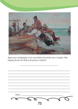 73
Agora use a imaginação e crie uma história de acordo com a imagem. Não
esqueça de dar um título e de assinar a história!
__________________________________
________________________________________________________
________________________________________________________
________________________________________________________
________________________________________________________
________________________________________________________
________________________________________________________
________________________________________________________
________________________________________________________
Autor: ______________________________________
 