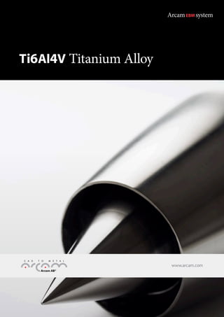 www.arcam.com
ArcamEBM system
Ti6Al4V Titanium Alloy
 