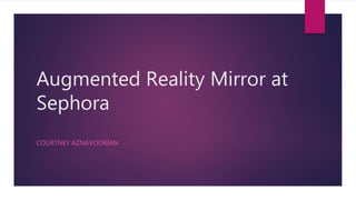Augmented Reality Mirror at
Sephora
COURTNEY AZNAVOORIAN
 