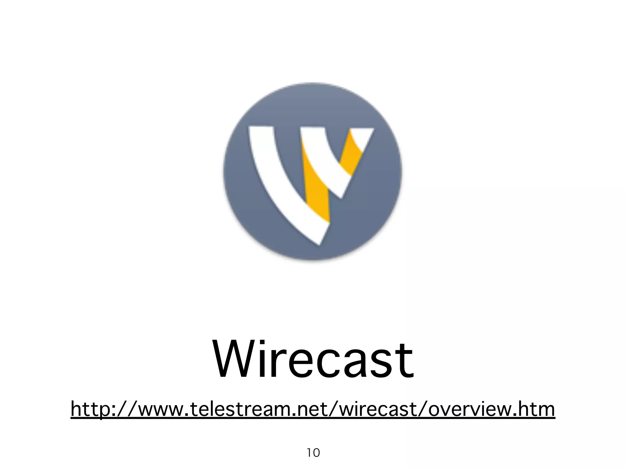 Wirecast
http://www.telestream.net/wirecast/overview.htm
10
 