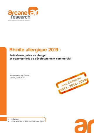 Rhinite allergique 2019 :
Prévalence, prise en charge
et opportunités de développement commercial
Présentation de l’étude
France, Juin 2019
• 114 pages
• 1.520 adultes et 251 enfants interrogés
 