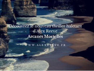 Découvrez le nouveau thriller haletant
d'Alex Reeve
Arcanes Mortelles
W W W . A L E X R E E V E . F R
 