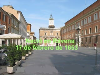 Nació en Rávena 17 de febrero de 1653