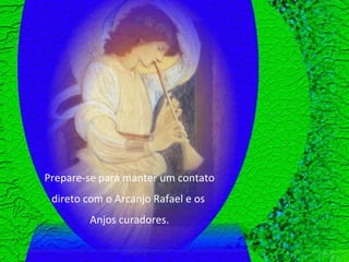 Prepare-se para manter um contato direto com o Arcanjo Rafael e os  Anjos curadores. 