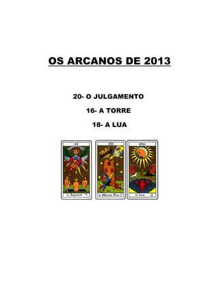 OS ARCANOS DE 2013


   20- O JULGAMENTO

     16- A TORRE

       18- A LUA
 