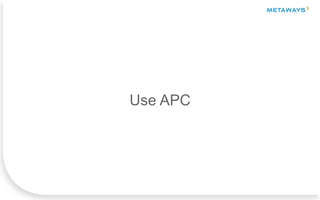 Use APC
 