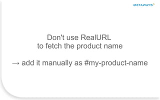 Don't use RealURL
to fetch the product name
→ add it manually as #my-product-name
 