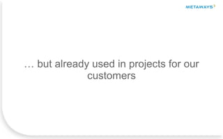 … but already used in projects for our
customers
 