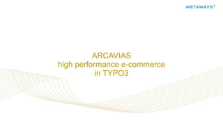 Stand Juli 2012 1/53
ARCAVIAS
high performance e-commerce
in TYPO3
 