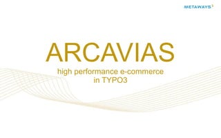 ARCAVIAS
high performance e-commerce
in TYPO3

Stand Juli 2012

1/55

 