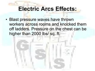 Electric Arcs Effects: Blast pressure waves have thrown workers across rooms and knocked them off ladders. Pressure on the chest can be higher than 2000 lbs/ sq. ft. 