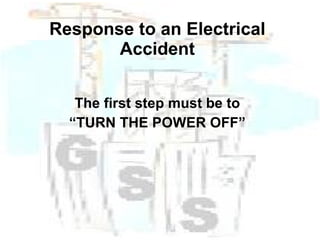 Response to an Electrical Accident The first step must be to “ TURN THE POWER OFF” 