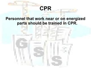 CPR Personnel that work near or on energized parts should be trained in CPR. 