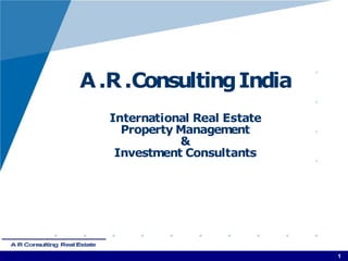 A .R .Consulting India
   International Real Estate
     Property Management
              &
    Investment Consultants




                                 w m ny 1m
                               ww .co pa .co
 