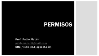 Prof. Pablo Macón
pablomacon@gmail.com
http://soii-its.blogspot.com
PERMISOS
 