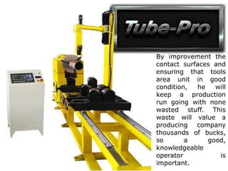 By improvement the
contact surfaces and
ensuring that tools
area unit in good
condition, he will
keep a production
run going with none
wasted stuff. This
waste will value a
producing company
thousands of bucks,
so a good,
knowledgeable
operator is
important.
 