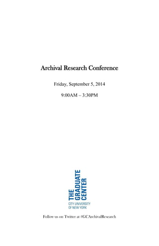 Archival Research Conference 
Friday, September 5, 2014 
9:00AM – 3:30PM 
Follow us on Twitter at #GCArchivalResearch  