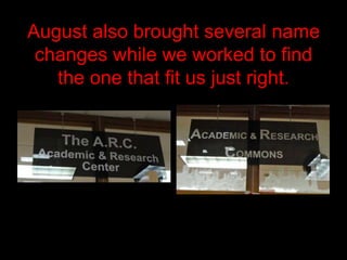 August also brought several name
 changes while we worked to find
   the one that fit us just right.
 