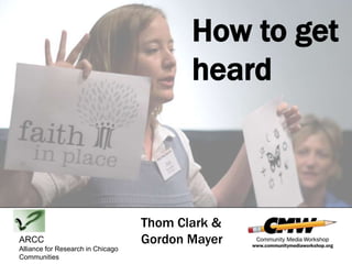 How to get heard Thom Clark & Gordon Mayer ARCC Alliance for Research in Chicago Communities 