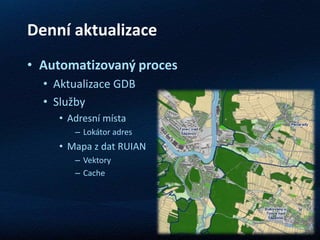 Denní aktualizace
• Automatizovaný proces
• Aktualizace GDB
• Služby
• Adresní místa
– Lokátor adres
• Mapa z dat RUIAN
– Vektory
– Cache
 