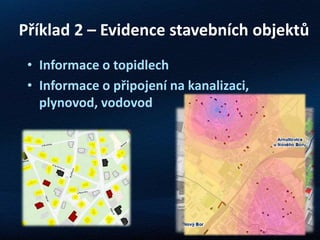 Příklad 2 – Evidence stavebních objektů
• Informace o topidlech
• Informace o připojení na kanalizaci,
plynovod, vodovod
 