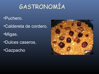 GASTRONOMÍA Puchero. Caldereta de cordero. Migas. Dulces caseros. Gazpacho 