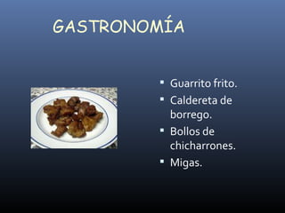 Guarrito frito. Caldereta de borrego. Bollos de chicharrones. Migas. GASTRONOMÍA 